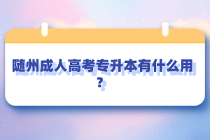 随州成人高考专升本有什么用？