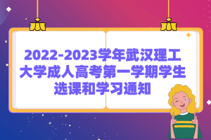 2022-2023学年武汉理工大学成人高考第一学期学生选课和学习通知