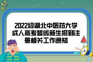 2022级湖北中医药大学成人高考暂缓新生报到注册相关工作通知