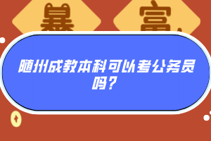 随州成教本科可以考公务员吗？