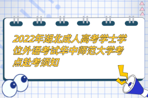 2022年湖北成人高考学士学位外语考试华中师范大学考点赴考须知