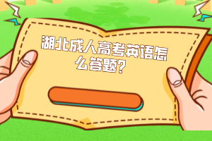 湖北成人高考英语怎么答题？