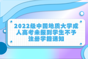 2022级中国地质大学成人高考未报到学生不予注册学籍通知