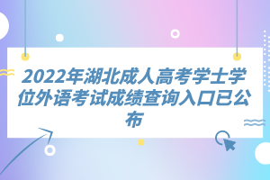 2022年湖北成人高考学士学位外语考试成绩查询入口已公布