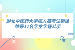 湖北中医药大学成人高考注销徐维等17名学生学籍公示