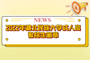 2022年湖北民族大学成人高考招生简章