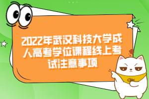 2022年武汉科技大学成人高考学位课程线上考试注意事项