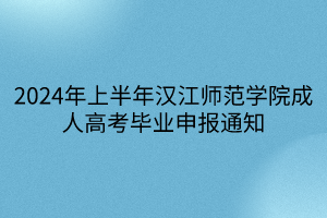 2024年上半年汉江师范学院成人高考毕业申报通知