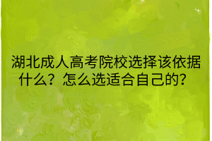 湖北成人高考院校选择该依据什么？怎么选适合自己的？