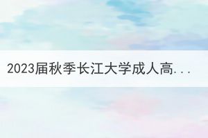 2023届秋季长江大学成人高考毕业生毕业办证的通知