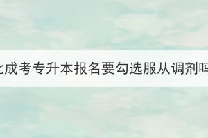 湖北成考专升本报名要勾选服从调剂吗？