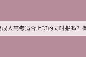 湖北经济学院成人高考适合上班的同时报吗？有哪些优点？