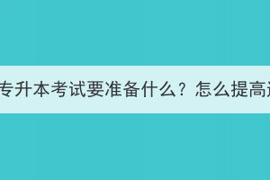 湖北成考专升本考试要准备什么？怎么提高通过率？