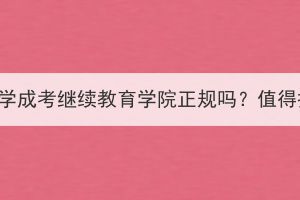 长江大学成考继续教育学院正规吗？值得报吗？