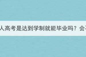 湖北大学成人高考是达到学制就能毕业吗？会不会延长？