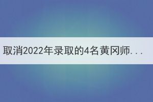 取消2022年录取的4名黄冈师范学院成人高考学生入学资格的通告