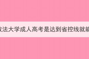 中南财经政法大学成人高考是达到省控线就能录取吗？