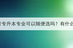 湖北成考专升本专业可以随便选吗？有什么要求？