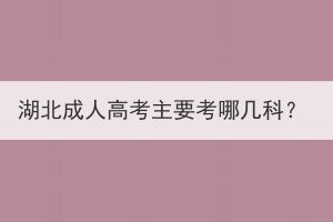 湖北成人高考主要考哪几科？