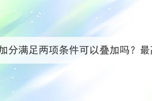 2023年湖北成考加分满足两项条件可以叠加吗？最高能加多少分？