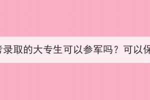 参加湖北成考录取的大专生可以参军吗？可以保留学籍吗？