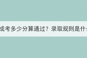 湖北成考多少分算通过？录取规则是什么？