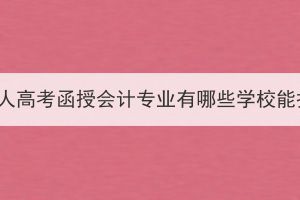 湖北成人高考函授会计专业有哪些学校能报吗？