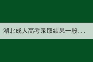 湖北成人高考录取结果一般在几月出来？