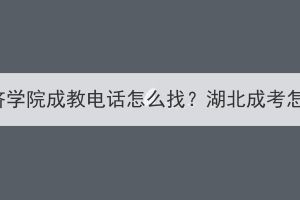 湖北经济学院成教电话怎么找？湖北成考怎么样？