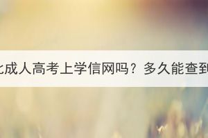 湖北成人高考上学信网吗？多久能查到？