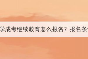 武汉科技大学成考继续教育怎么报名？报名条件有哪些？