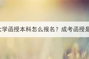 湖北中医药大学函授本科怎么报名？成考函授是什么意思？