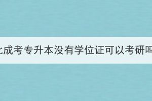 湖北成考专升本没有学位证可以考研吗？