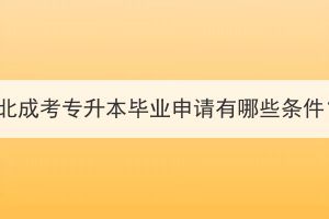 湖北成考专升本毕业申请有哪些条件？