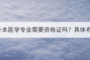 湖北成考专升本医学专业需要资格证吗？具体有哪些要求？