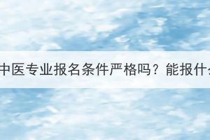 湖北成考中医专业报名条件严格吗？能报什么学校？