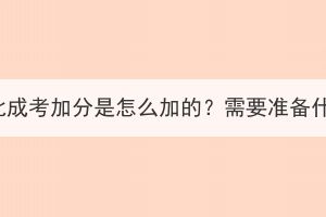 2023年湖北成考加分是怎么加的？需要准备什么材料？