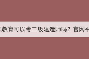 湖北成考继续教育可以考二级建造师吗？官网平台是什么？