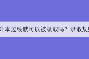 湖北成考专升本过线就可以被录取吗？录取规则是什么？