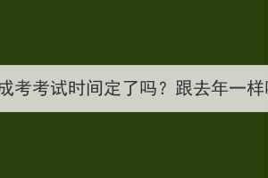 湖北成考考试时间定了吗？跟去年一样吗？