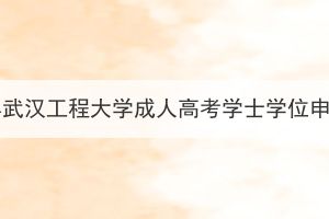 2023年下半年武汉工程大学成人高考学士学位申报工作通知