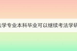 湖北成考法学专业本科毕业可以继续考法学研究生吗？