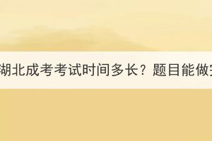 2023年湖北成考考试时间多长？题目能做完吗？