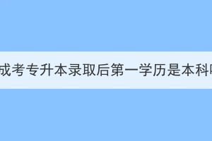 湖北成考专升本录取后第一学历是本科吗？