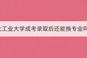 湖北工业大学成考录取后还能换专业吗？