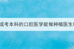 湖北成考本科的口腔医学能做种植医生吗？