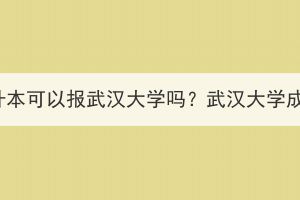 湖北成考专升本可以报武汉大学吗？武汉大学成考招生吗？