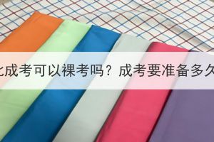 湖北成考可以裸考吗？成考要准备多久？