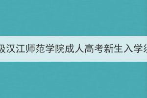 2024级汉江师范学院成人高考新生入学须知