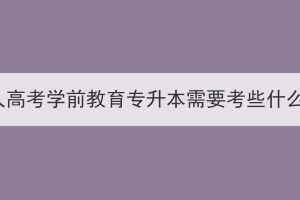 湖北成人高考学前教育专升本需要考些什么科目？